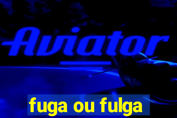 fuga ou fulga